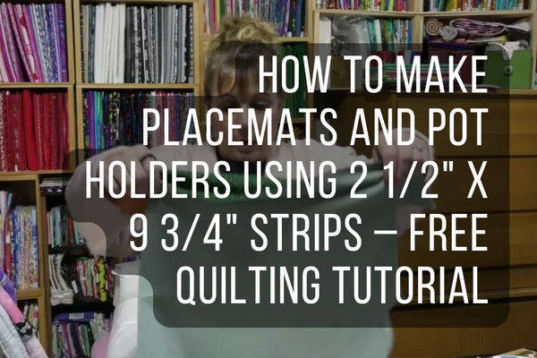 How to Make Placemats and Pot Holders Using 2 1/2" x 9 3/4" Strips – Free Quilting Tutorial
