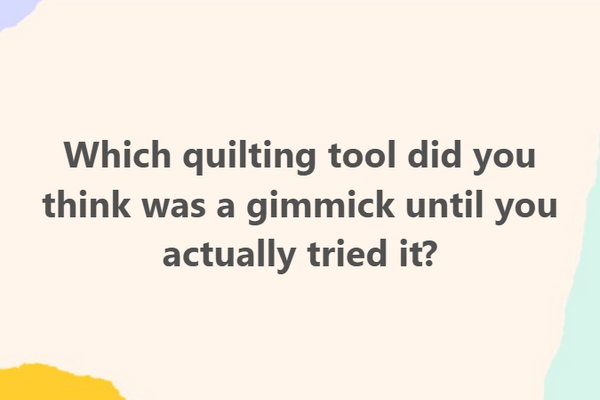 From Skeptic to Convert: Quilting Tools That Surprised the Community