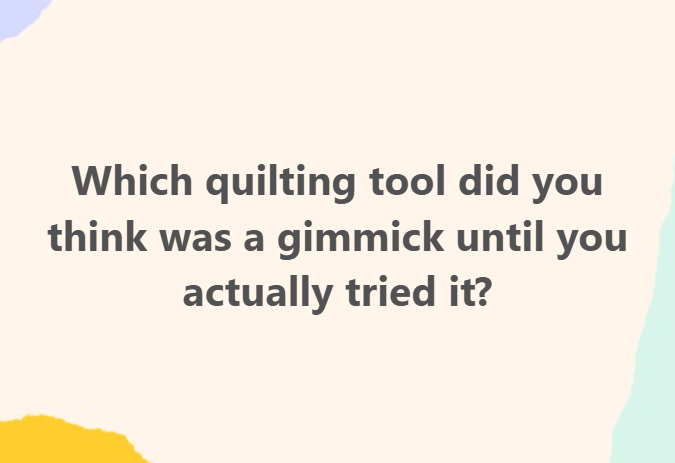 From Skeptic to Convert: Quilting Tools That Surprised the Community