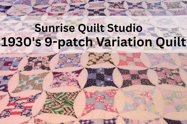 A 1930s 9-Patch Variation Quilt with Sunrise Quilt Studio